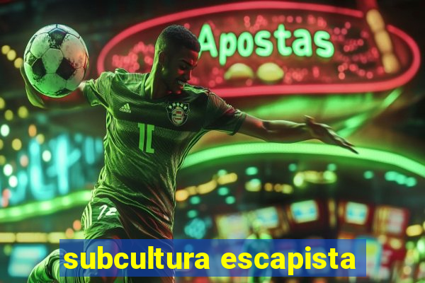 subcultura escapista